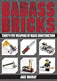 Badass Bricks: Thirty-Five Weapons of Mass Construction by Jake Mackay