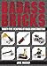 Badass Bricks: Thirty-Five Weapons of Mass Construction by Jake Mackay