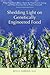 Shedding Light on Genetically Engineered Food: What You Don¿t Know About the Food You¿re Eating and What You Can Do to Protect Yourself