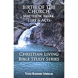 Birth of the Church: Matthew, Mark, Luke and Acts (Christian Living Bible Study Series Book 1)