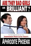 Are They Bad Girls or Brilliant?: The Truths behind the Fight for Independent Prostitutes' Rights by Aphrodite Phoenix