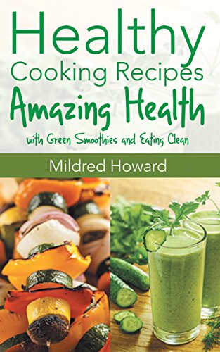 Healthy Cooking Recipes: Amazing Health with Green Smoothies and Eating Clean by Mildred Howard