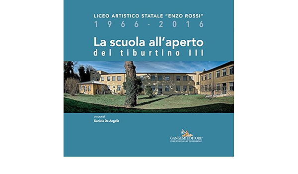 La Scuola All Aperto Del Tiburtino Iii Liceo Artistico Statale Enzo Rossi 1966 16 Italian Edition Kindle Edition By Vv De Angelis Daniela Arts Photography Kindle Ebooks Amazon Com