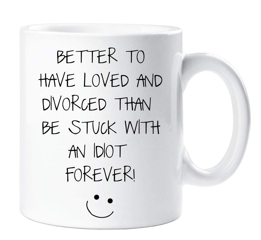 60 Second Makeover Limited Better to Have Loved and Divorced Than Be Stuck with an Idiot Forever Mug Friends Cup Gift