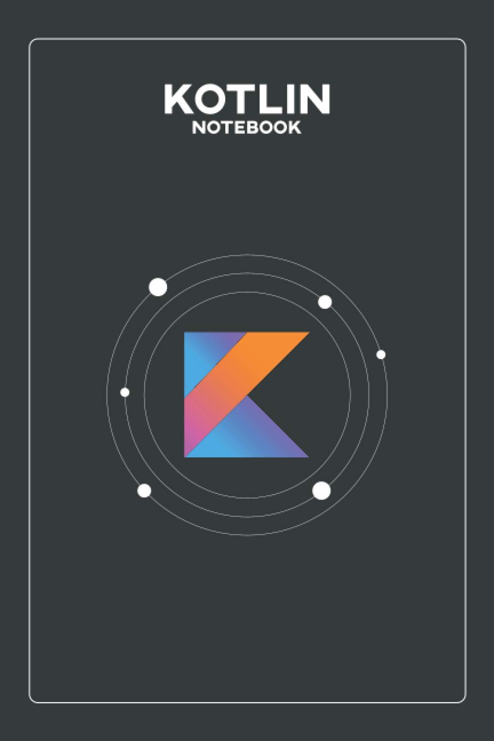 Kotlin Notebook: Lined Programming Notebook, Journal, Diary For Kotlin Programming (Programming Notebooks) (110 Pages, Lined, 6” x 9”)