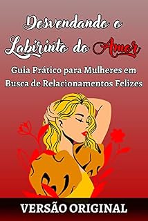 Livro Desvendando o Labirinto do Amor: Guia Prático para Mulheres em Busca de Relacionamentos Felizes