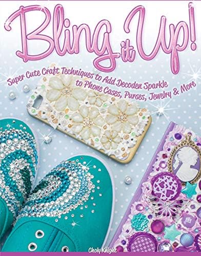 Bling it Up!: Super Cute Craft Techniques to Add Decoden Sparkle to Phone Cases, Purses, Jewelry & More