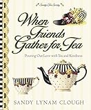 When Friends Gather for Tea: Pouring Out Love with Tea and Kindness (Sandy's Tea Society) by 