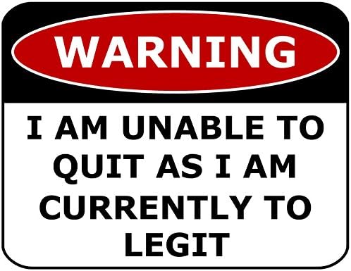PCSCP WARNING I AM UNABLE TO QUIT AS I AM CURRENTLY TO LEGIT 11 inch by 9.5 inch Laminated Funny Sign