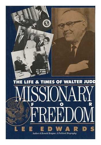 Missionary for Freedom the Life and Times of Walter Judd by Lee Edwards