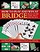 How To Play And Win At Bridge: Rules Of The Game, Skills And Tactics by 