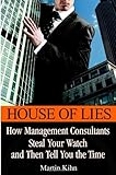 House of Lies: How Management Consultants Steal Your Watch and Then Tell You the Time cover
