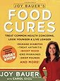 Joy Bauer's Food Cures: Treat Common Health Concerns, Look Younger &amp; Live Longer