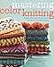Mastering Color Knitting: Simple Instructions for Stranded, Intarsia, and Double Knitting by Melissa Leapman