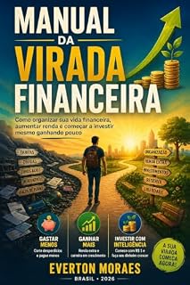 Livro MANUAL DA VIRADA FINANCEIRA: Como organizar sua vida financeira, aumentar renda e começar a investir mesmo ganhando pouco