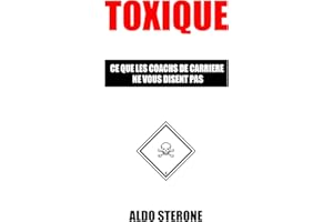 Toxique: CE QUE LES COACHS DE CARRIERE NE VOUS DISENT PAS (French Edition)