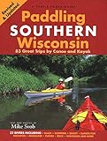 Paddling Southern Wisconsin: 83 Great Trips by