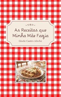 Livro As Receitas que Minha Mãe Fazia (SABORES E MEMÓRIAS DE UMA FAMÍLIA)
