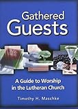 Gathered Guests: A Guide to Worship in the Lutheran Church by 