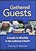 Gathered Guests: A Guide to Worship in the Lutheran Church by 