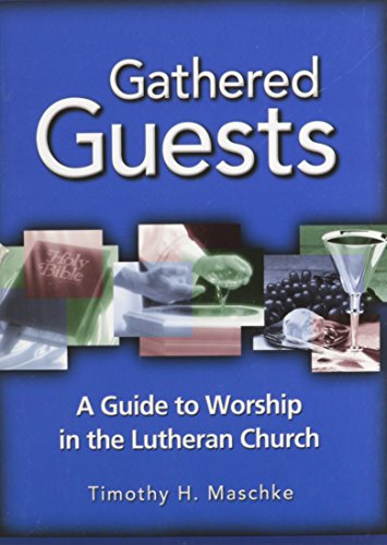 Gathered Guests: A Guide to Worship in the Lutheran Church by Timothy H. Maschke