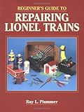 Beginner's Guide to Repairing Lionel Trains by Ray L. Plummer