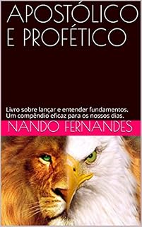 Livro APOSTÓLICO E PROFÉTICO: Livro sobre lançar e entender fundamentos. Um compêndio eficaz para os nossos dias.