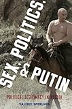 Valerie Sperling, "Sex, Politics and Putin: Political Legitimacy in Russia" (Oxford UP, 2015)