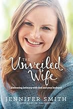 The Unveiled Wife: Embracing Intimacy with God and Your Husband