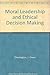 Moral Leadership and Ethical Decision Making 1884518370 Book Cover