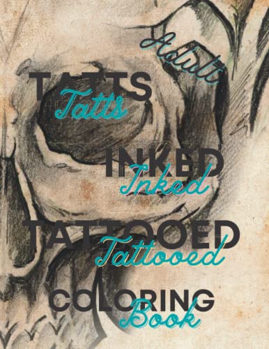 Adult Tatts Tatts Inked Inked Tattooed Tattooed Coloring Book: 32 Detailed Images printed on one side of the page enabling you to showcase your ... gift the completed page to someone special.