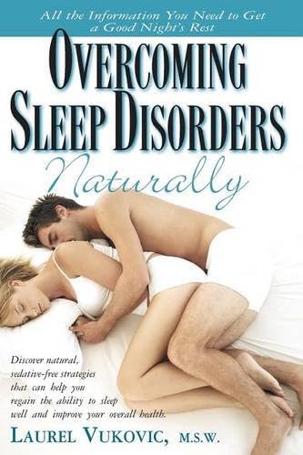 Overcoming Sleep Disorders Naturally: Discover Natural Sedative-Free Strategies That Not Only Help You Regain the Ability to Sleep Well but Can Also Improve Your Overall Health