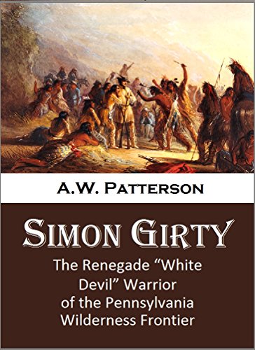 Simon Girty: The Renegade "White Devil" Warrior of the Pennsylvania Wilderness Frontier (1843)