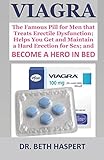 VIAGRA: The Famous Pill for Men that Treats Erectile Dysfunction; Helps You Get and Maintain a Hard Erection for Sex; and BECOME A HERO IN BED