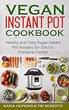 Instant Pot Cookbook: Healthy and Tasty Vegan Instant Pot Recipes for Electric Pressure Cooker! (Instant Pot Recipes - Instant Pot® Electric Pressure Cooker) by 