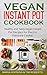 Instant Pot Cookbook: Healthy and Tasty Vegan Instant Pot Recipes for Electric Pressure Cooker! (Instant Pot Recipes - Instant Pot® Electric Pressure Cooker) by 