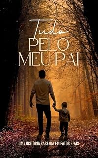 Livro Tudo Pelo Meu Pai: Uma história emocionante sobre amor, sacrifício e as lições que um pai deixa para toda a vida