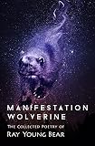 Manifestation Wolverine: The Collected Poetry of Ray Young Bear by 