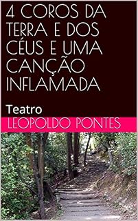 Livro 4 COROS DA TERRA E DOS CÉUS E UMA CANÇÃO INFLAMADA: Teatro