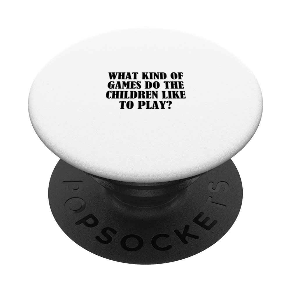 What kind of games do the children like to play? PopSockets Swappable PopGrip