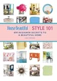 House Beautiful Style 101: 400 Designer Secrets to a Beautiful Home