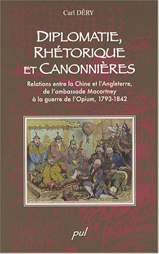 Download Diplomatie, rhétorique et canonnières : Relations entre la Chine et l'Angleterre, de l'ambassade Macartney à la guerre de l'opium, 1793-1842 PDF