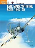 Late Marque Spitfire Aces 1942-45 (Aircraft of the Aces)