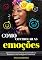 Livro Como Controlar As Emoções: Aprenda Como Gerenciar Suas Emoções E Aumentar A Sua Inteligência Emocional