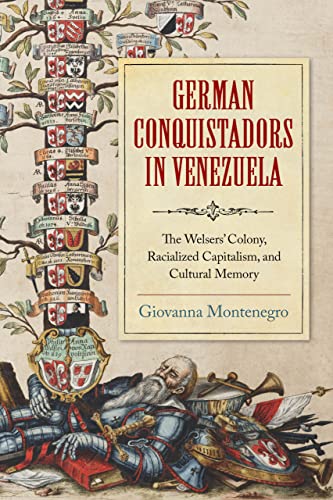 German Conquistadors in Venezuela: The Welsers' Colony, Racialized Capitalism, and Cultural Memory (English Edition)