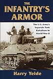 The Infantry's Armor: The U.S. Army's Separate Tank Battalions in World War II by 