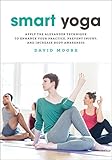 Smart Yoga: Apply the Alexander Technique to Enhance Your Practice, Prevent Injury, and Increase Bod by David Moore