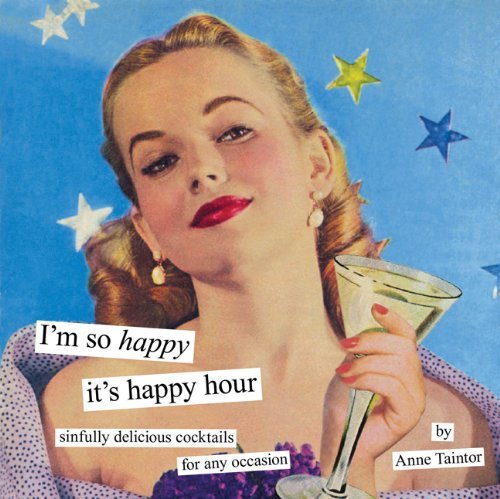 Anne Taintor'sI'm So Happy It's Happy Hour: Sinfully Delicious Cocktails for Any Occasion [Hardcover]2011