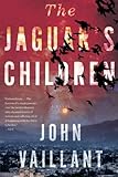 The Jaguar's Children by John Vaillant