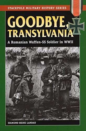 Goodbye, Transylvania: A Romanian Waffen-SS Soldier in WWII (Stackpole Military History Series)